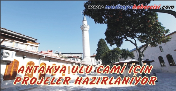 ANTAKYA ULU CAM N PROJELER HAZIRLANIYOR